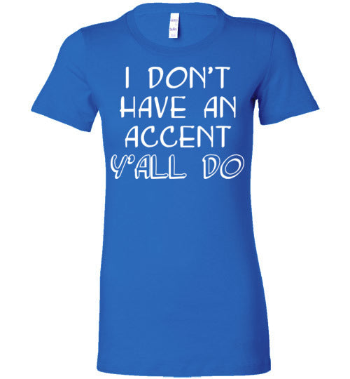 I don't have an accent. Adult. Ladies Favorite Tee