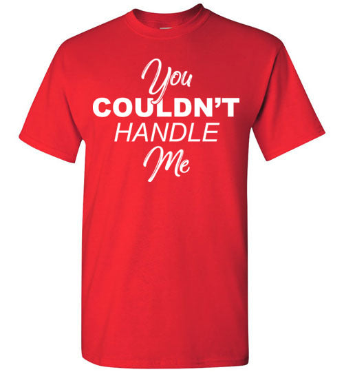 You couldn't handle me. Adult Gildan. SS Tshirt