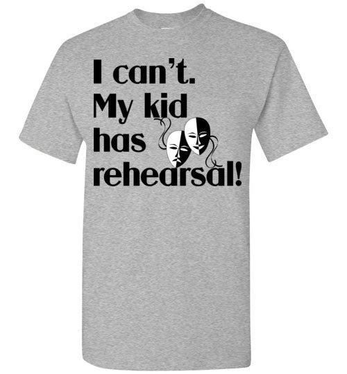 My kid has rehearsal SS Tshirt