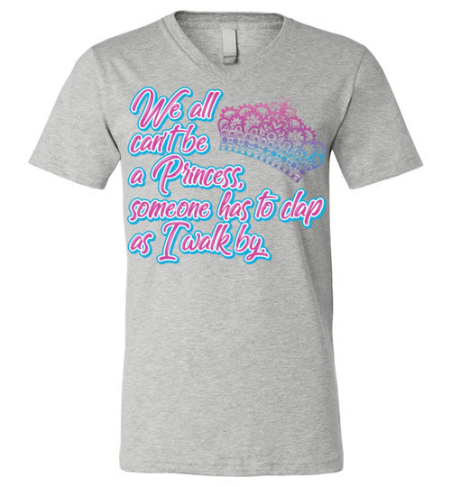 All can't be a princess. Adult. Unisex Vneck