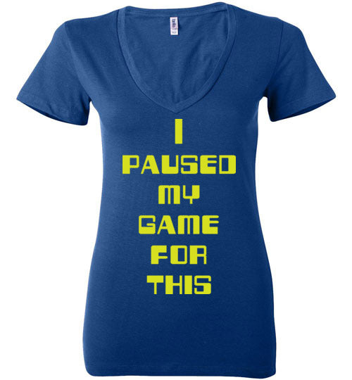 I Paused My Game. Adult. Ladies Deep Vneck