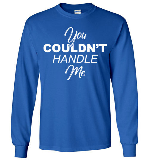 You couldn't handle me. Adult Gildan. LS Tshirt