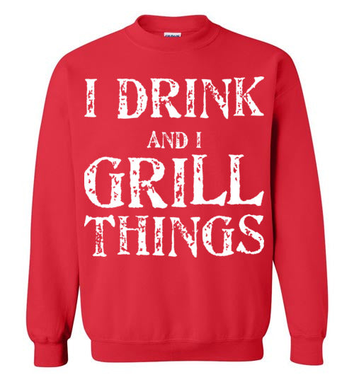 I Drink and Grill Things. Adult. Crewneck