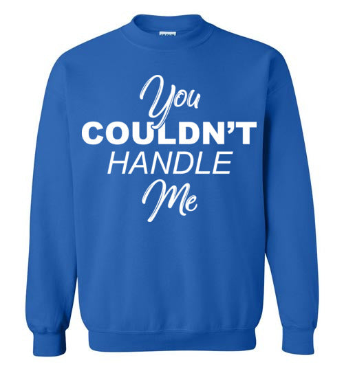 You couldn't handle me. Adult Gildan. Crewneck