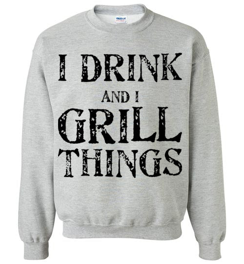 I drink and grill things. Adult. Crewneck
