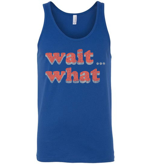 wait what. Adult. Unisex Tank