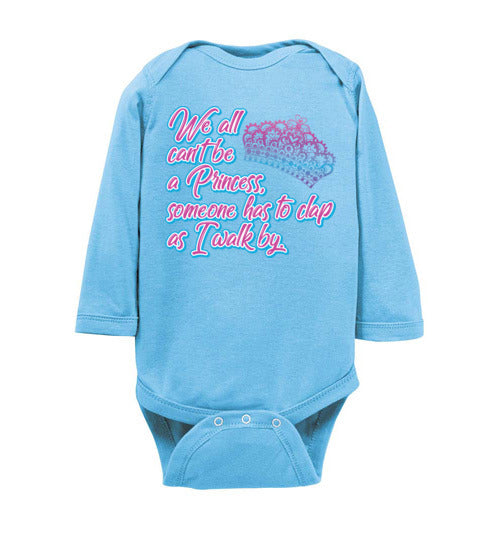 All can't be a princess. Infant. LS Onesie