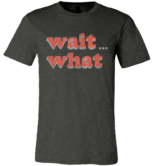 wait what. Adult. Canvas SS Tshirt