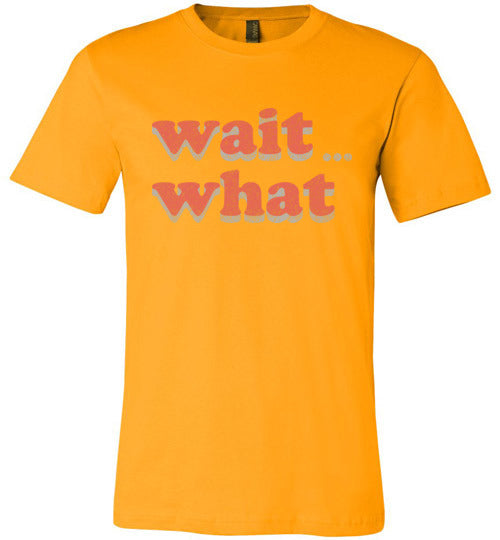 wait what. Adult. Canvas SS Tshirt