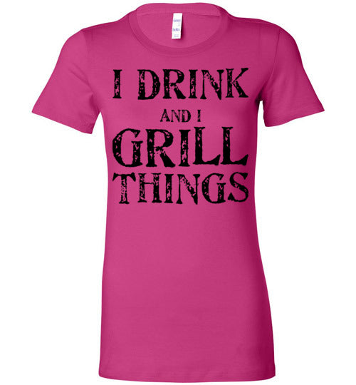 I drink and grill things. Adult. Ladies Favorite Tee