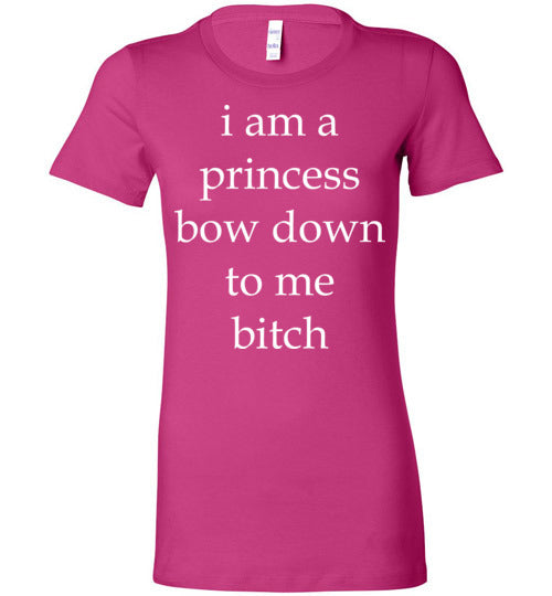 I am a princess ... Adult. Ladies Favorite Tee