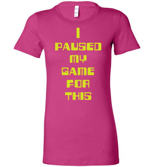 I Paused My Game. Adult. Ladies Favorite Tee