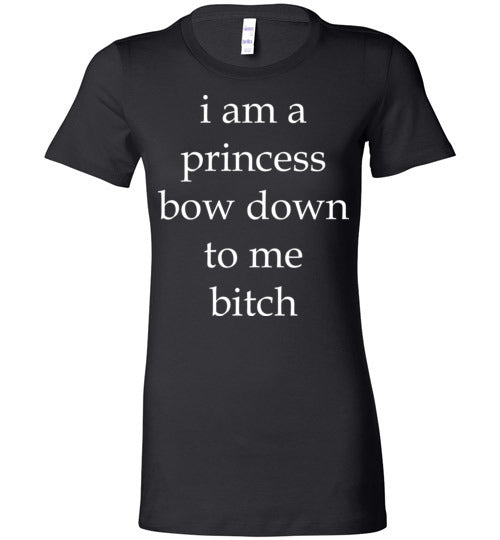 I am a princess ... Adult. Ladies Favorite Tee
