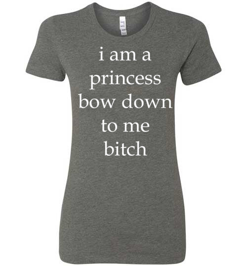 I am a princess ... Adult. Ladies Favorite Tee
