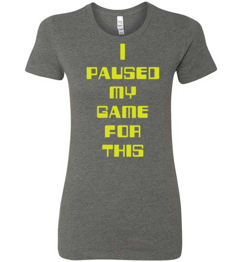 I Paused My Game. Adult. Ladies Favorite Tee