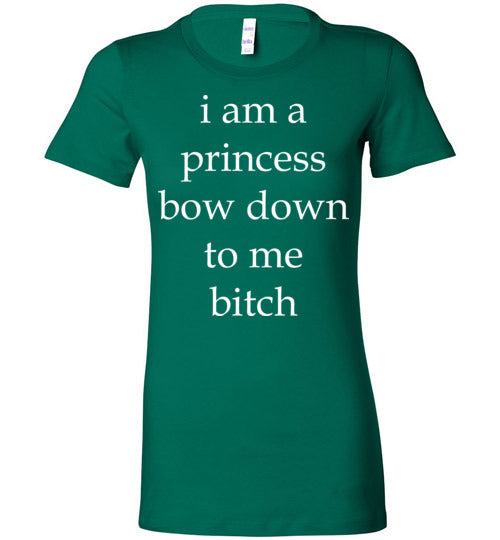 I am a princess ... Adult. Ladies Favorite Tee