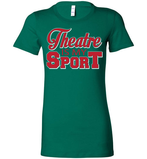 Theatre is my Sport. Adult. Ladies Favorite Tee