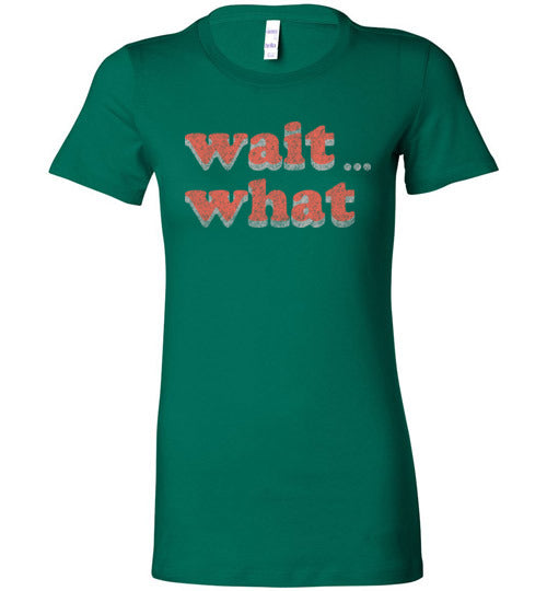 wait what. Adult. Ladies Favorite Tee