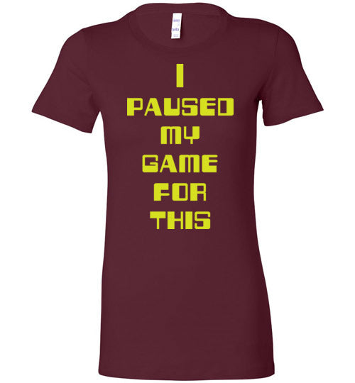 I Paused My Game. Adult. Ladies Favorite Tee
