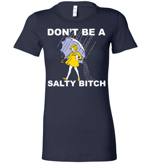 Don't be a Salty Bitch. Ladies Favorite Tee