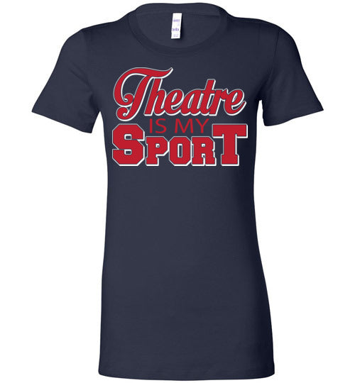 Theatre is my Sport. Adult. Ladies Favorite Tee