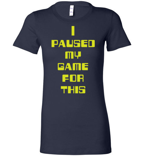 I Paused My Game. Adult. Ladies Favorite Tee