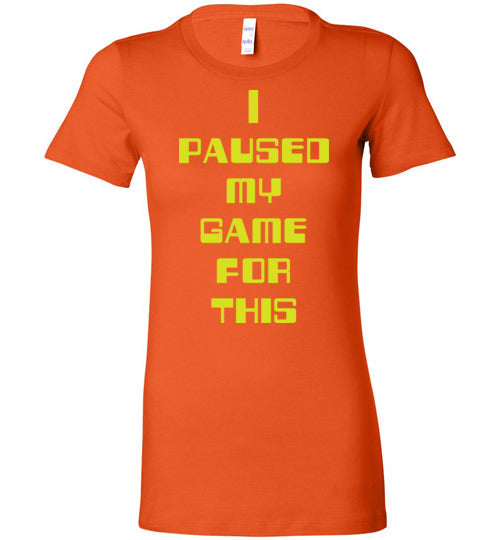 I Paused My Game. Adult. Ladies Favorite Tee
