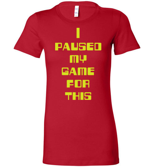 I Paused My Game. Adult. Ladies Favorite Tee