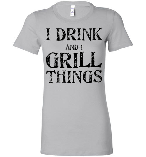 I drink and grill things. Adult. Ladies Favorite Tee