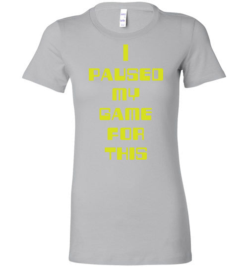 I Paused My Game. Adult. Ladies Favorite Tee