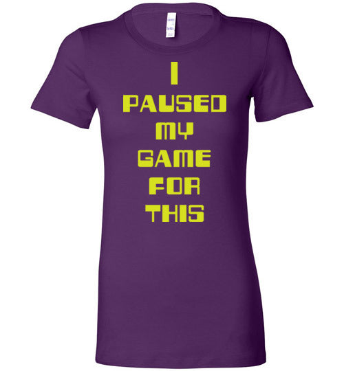 I Paused My Game. Adult. Ladies Favorite Tee