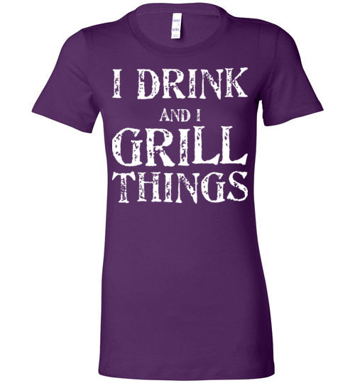 I Drink and Grill Things. Adult. Ladies Favorite Tee