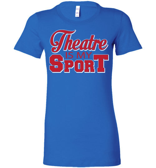 Theatre is my Sport. Adult. Ladies Favorite Tee