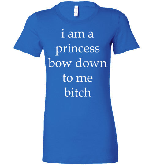 I am a princess ... Adult. Ladies Favorite Tee