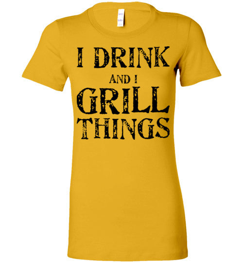 I drink and grill things. Adult. Ladies Favorite Tee