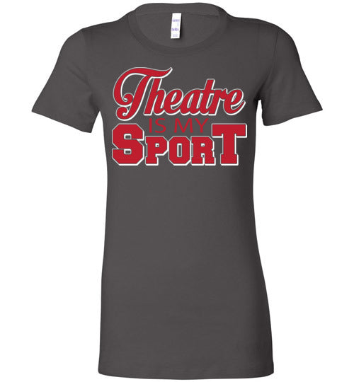 Theatre is my Sport. Adult. Ladies Favorite Tee