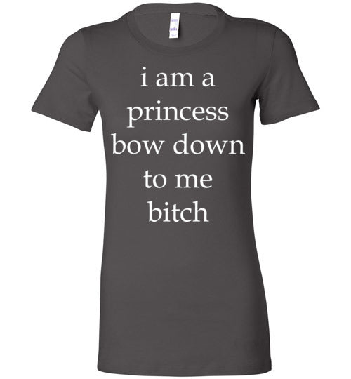 I am a princess ... Adult. Ladies Favorite Tee
