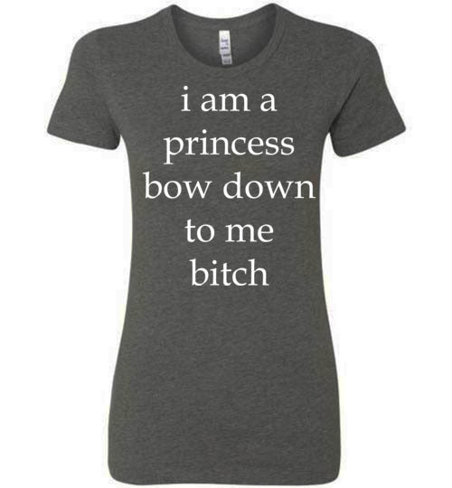 I am a princess ... Adult. Ladies Favorite Tee