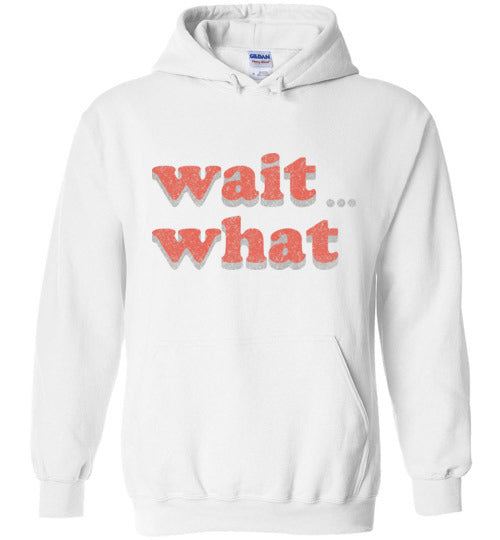 wait what. Adult. Hoodie