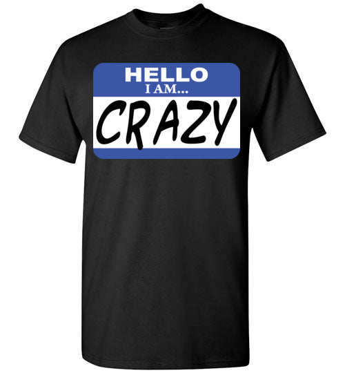 I am crazy. Adult. SS Tshirt