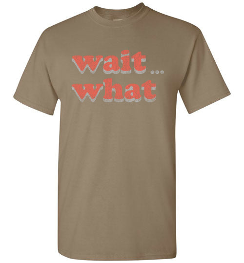 wait what. Adult. SS Tshirt