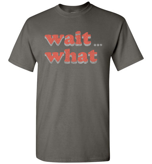wait what. Adult. SS Tshirt