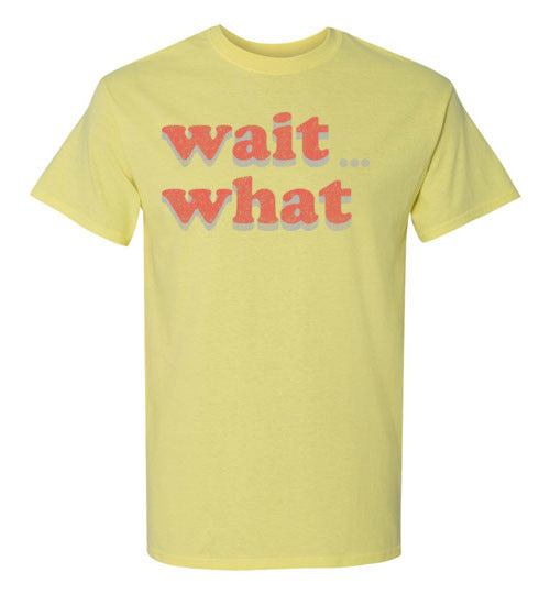 wait what. Adult. SS Tshirt