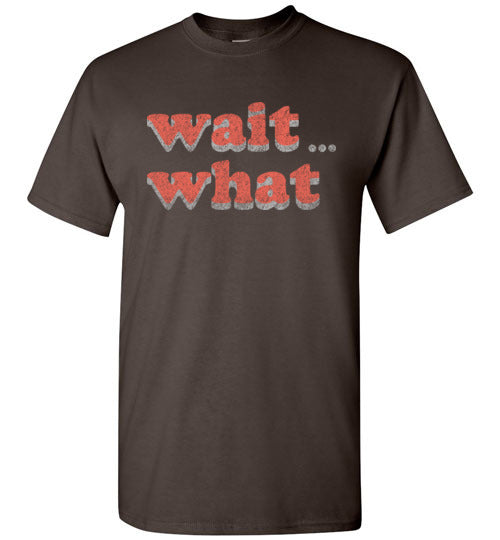wait what. Adult. SS Tshirt