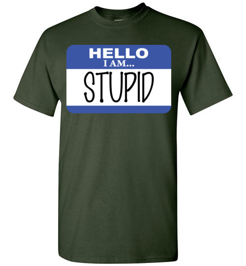 I am stupid. Adult. SS Tshirt