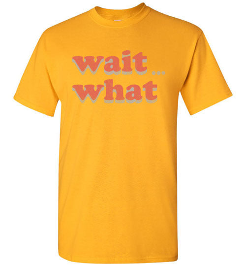 wait what. Adult. SS Tshirt
