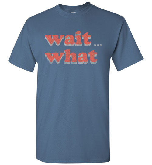 wait what. Adult. SS Tshirt