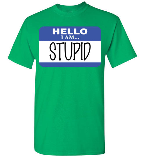 I am stupid. Adult. SS Tshirt
