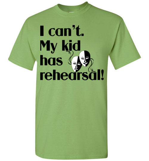 My kid has rehearsal SS Tshirt