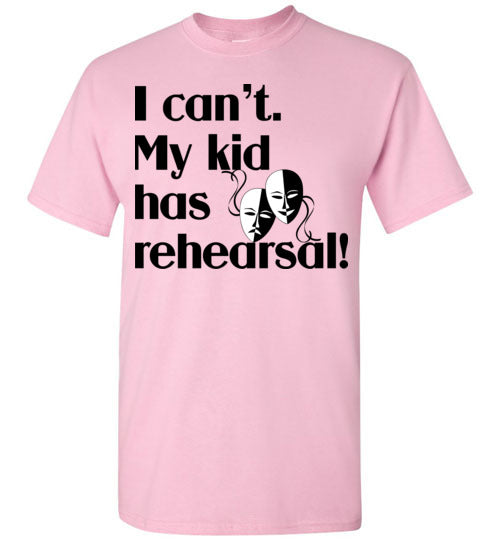 My kid has rehearsal SS Tshirt